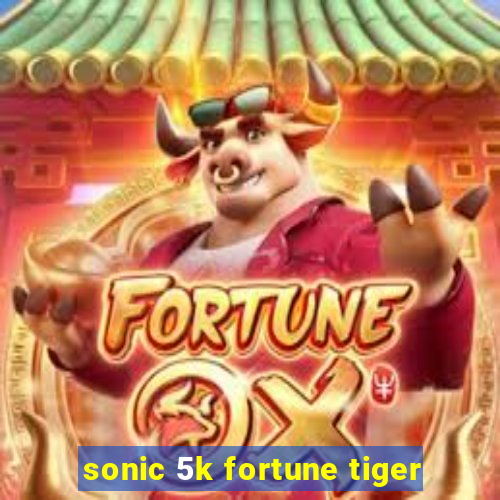 sonic 5k fortune tiger